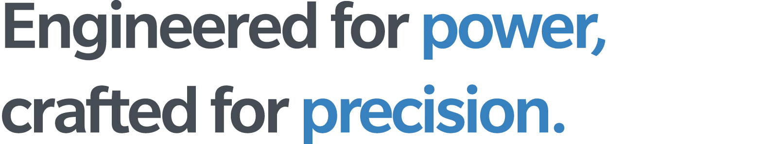 Engineered for power, crafted for precision 