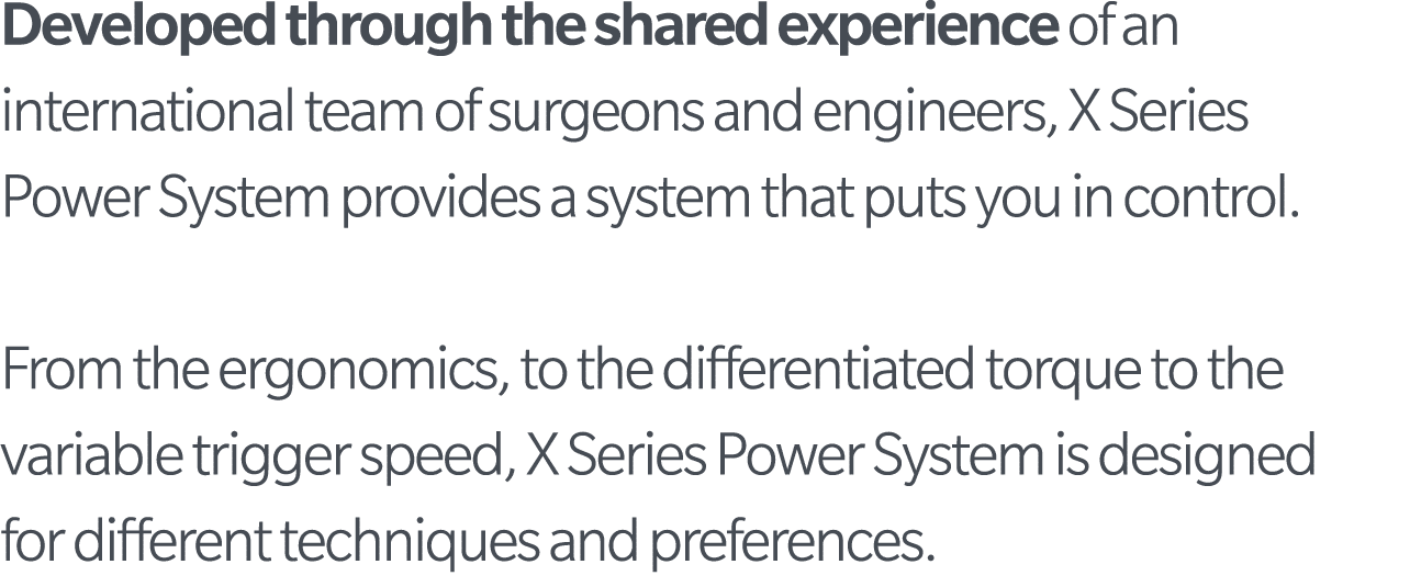 Developed through the shared experience of an international team of surgeons and engineers, X Series Power System pro   