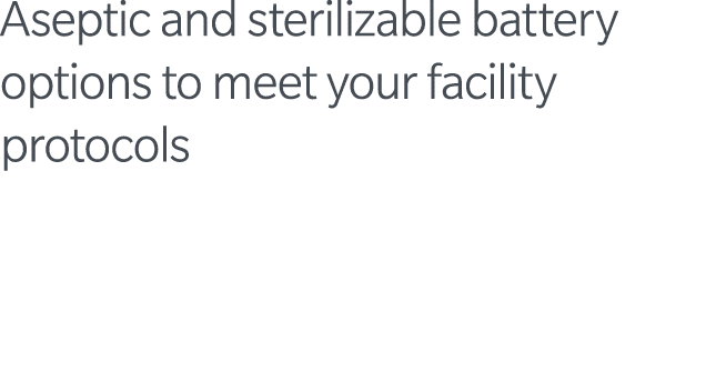 Aseptic and sterilizable battery options to meet your facility protocols